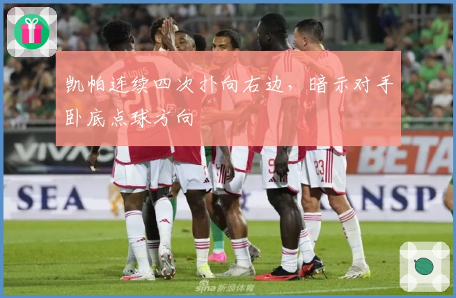 凯帕连续四次扑向右边，暗示对手卧底点球方向