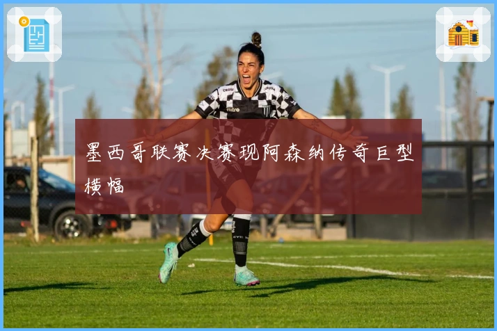 墨西哥联赛决赛现阿森纳传奇巨型横幅