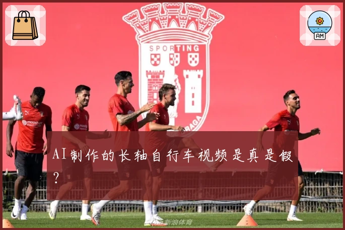 AI制作的长轴自行车视频是真是假？