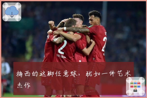 梅西的这脚任意球，犹如一件艺术杰作